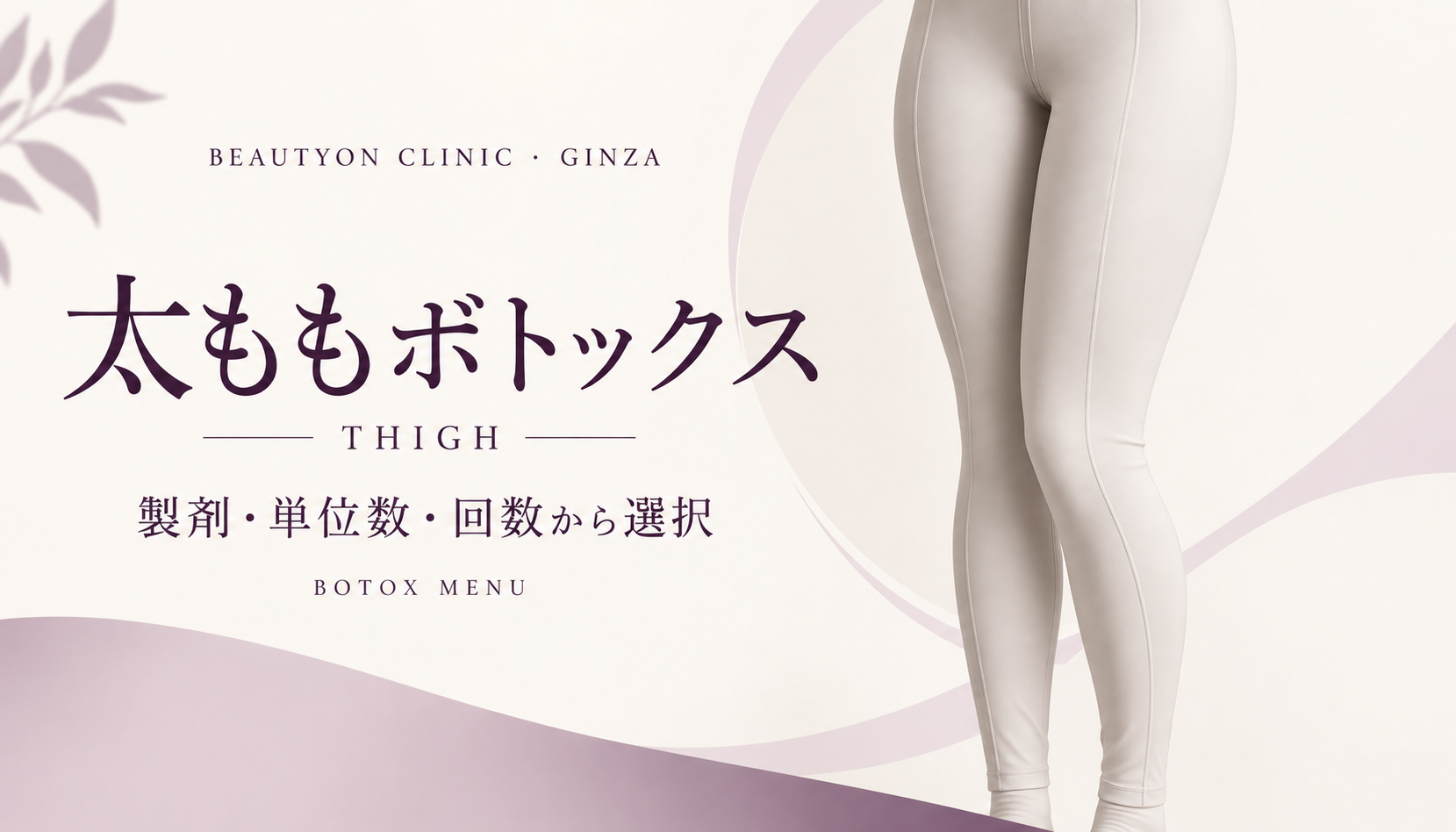 ビューティーオンクリニック銀座｜美容皮膚科・美容医療 :: 太ももボトックス